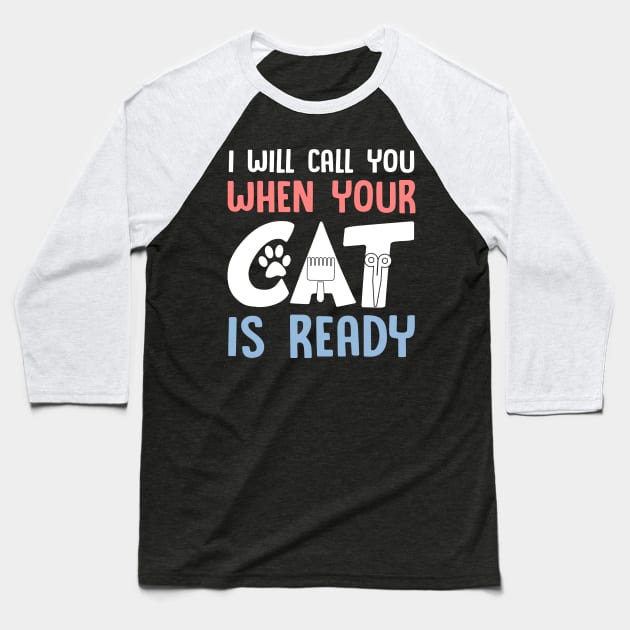 I Will Call You When Your Cat Is Ready Cat Groomer Baseball T-Shirt by Manonee